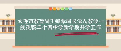 大連市教育局王帥章局長深入教學一線視察二十四中學新學期開學工作